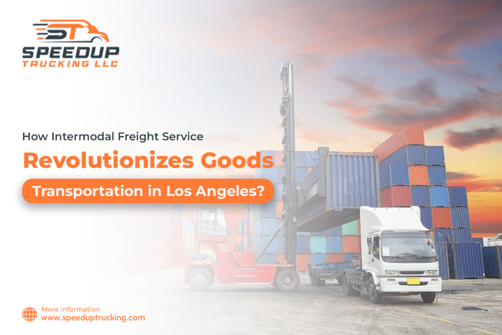 How Intermodal Freight Service Revolutionizes Goods Transportation in Los Angeles?